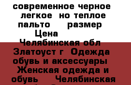 современное черное, легкое, но теплое пальто. 52 размер › Цена ­ 1 700 - Челябинская обл., Златоуст г. Одежда, обувь и аксессуары » Женская одежда и обувь   . Челябинская обл.,Златоуст г.